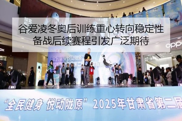 谷爱凌冬奥后训练重心转向稳定性 备战后续赛程引发广泛期待 - kaiyun
